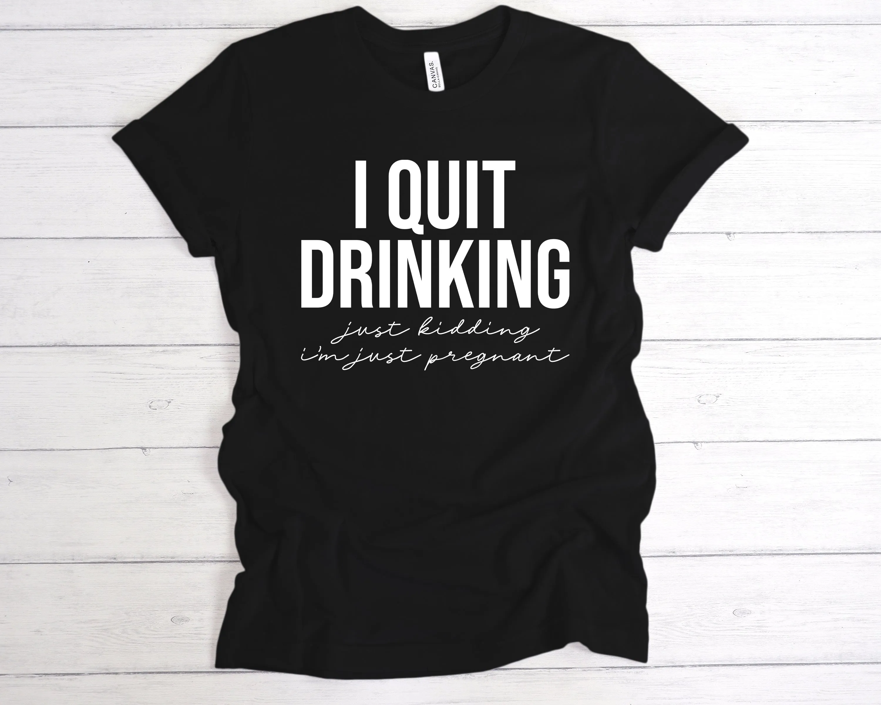 I Quit Drinking Just Kidding I'm Pregnant T-Shirt