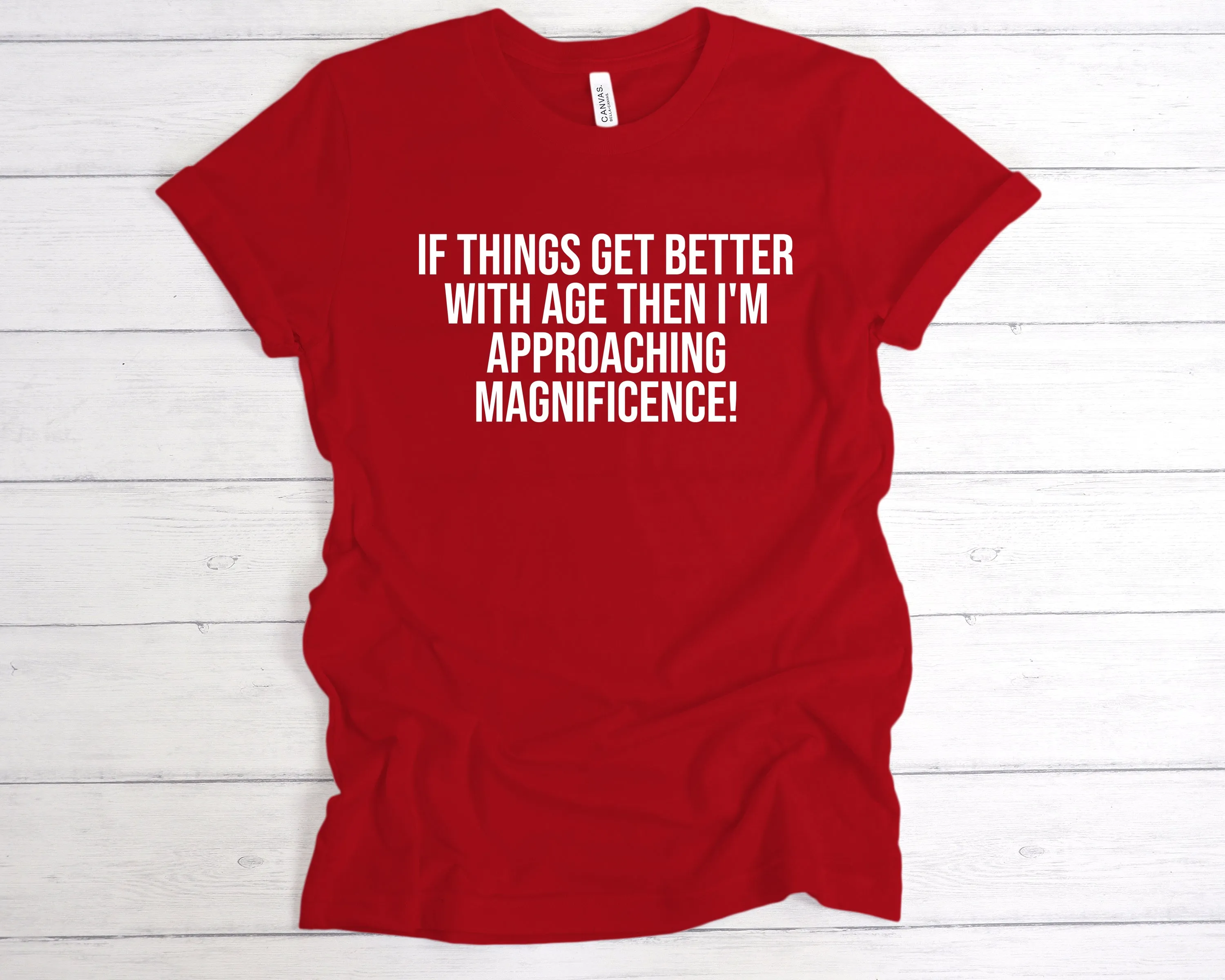If Things Get Better With Age I'm Approaching Magnificence T-Shirt