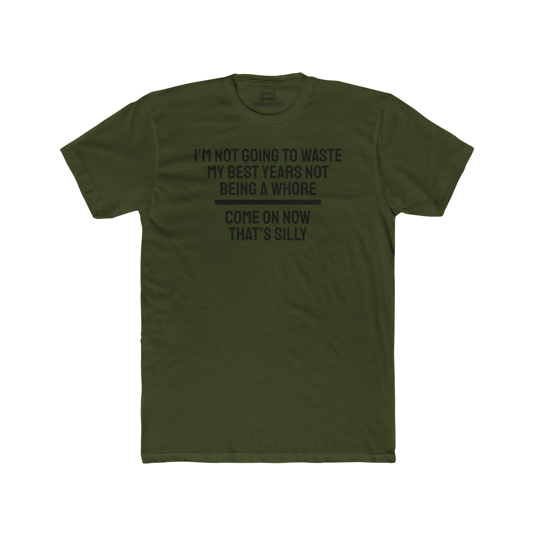 I'm Not Going To Waste My Best Years Not Being A Whore Come On Now That's Silly - Unisex Cotton Crew Tee