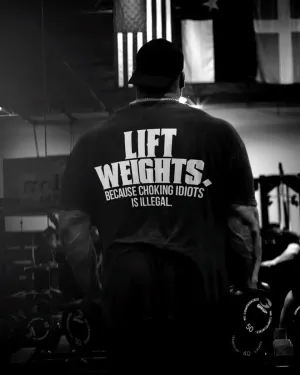 Lift weights .Because choking idiots is illegal Print Men's T-shirt
