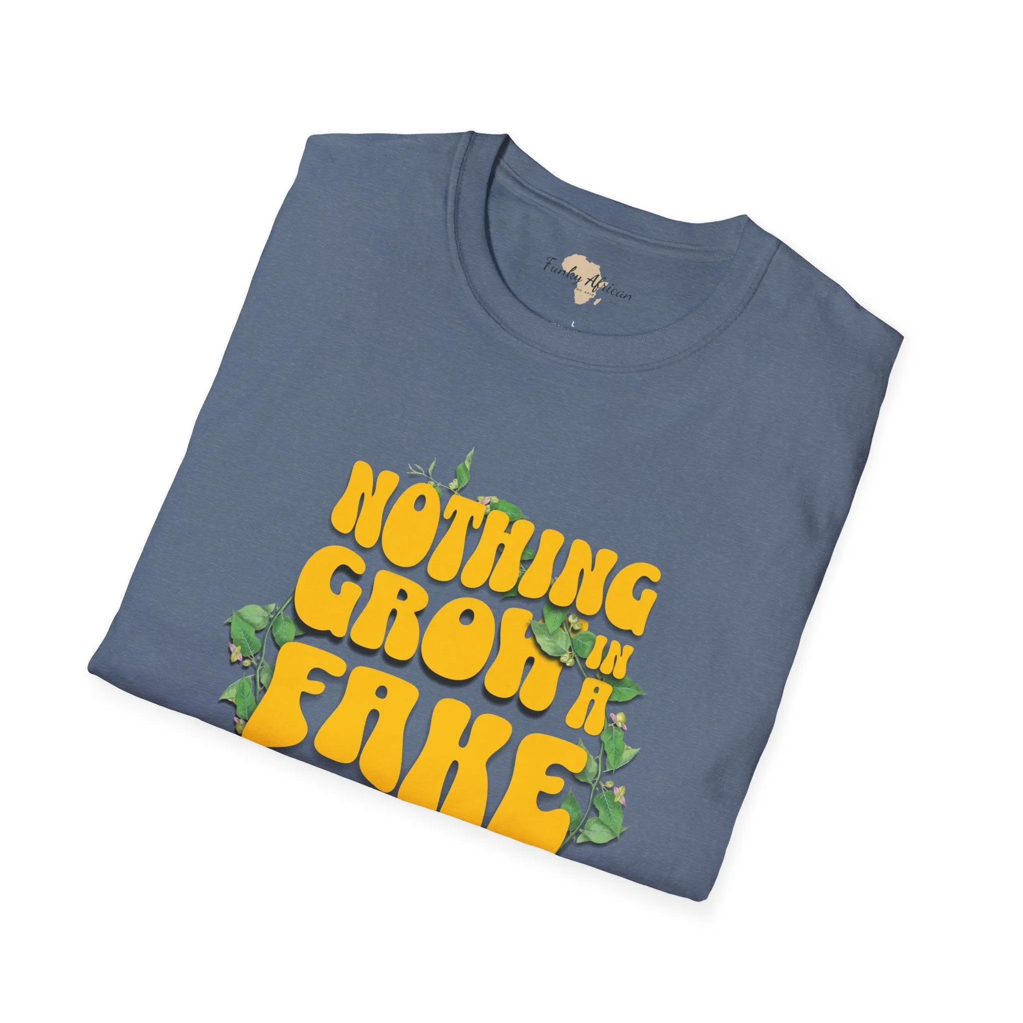 Nothing grows in a fake garden unisex tee