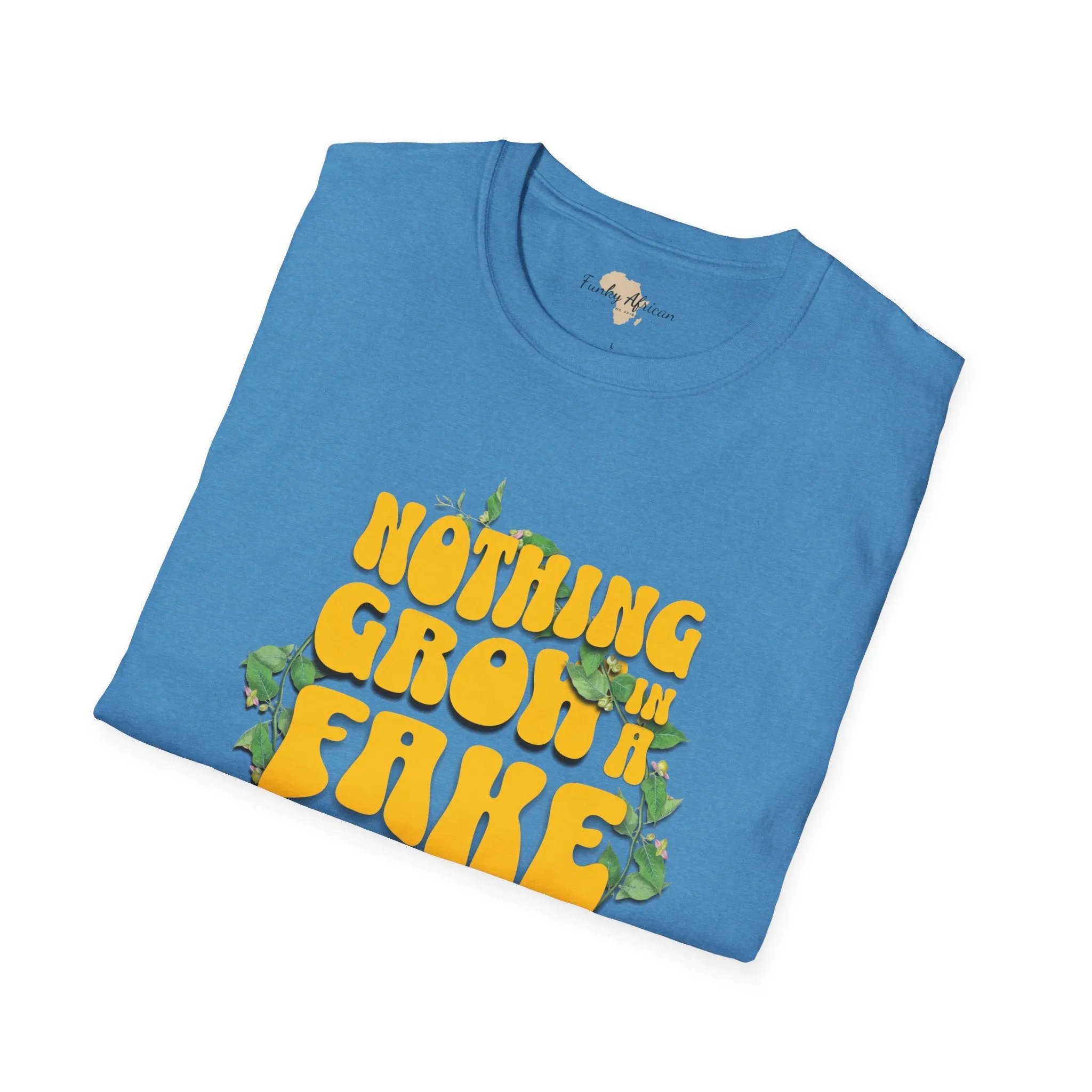 Nothing grows in a fake garden unisex tee