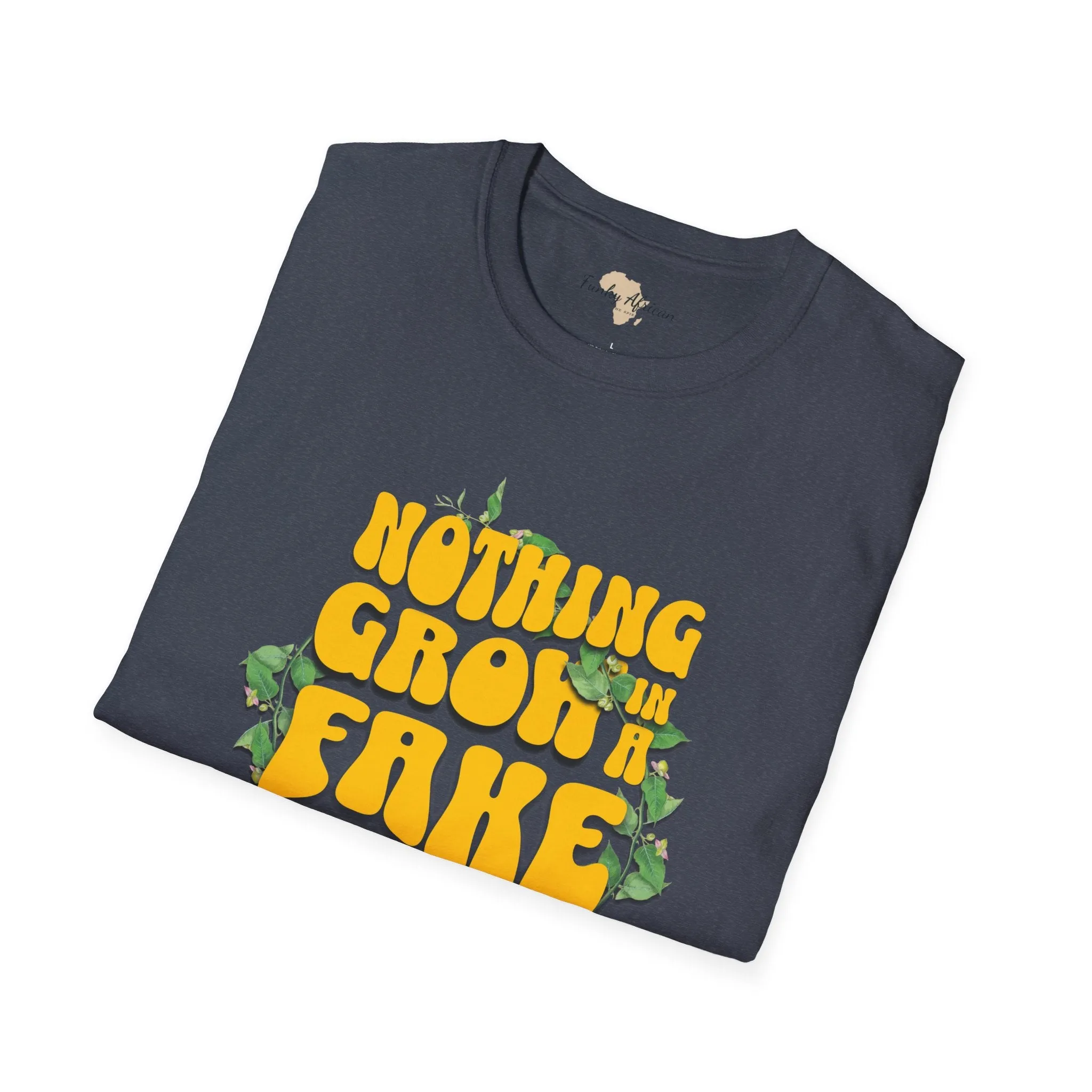 Nothing grows in a fake garden unisex tee