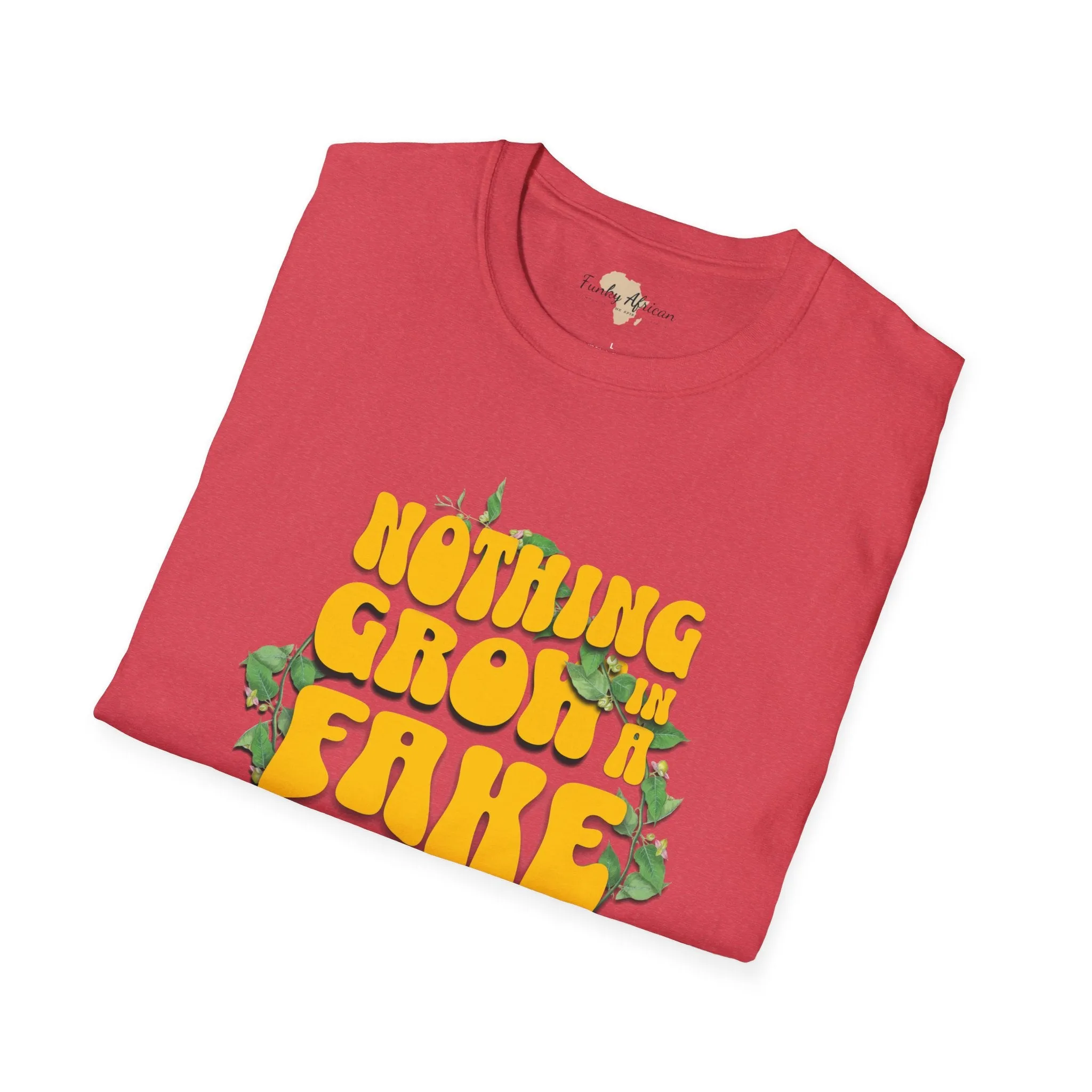 Nothing grows in a fake garden unisex tee