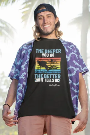 "The Deeper you go. . . " Funny Fitted T-shirt