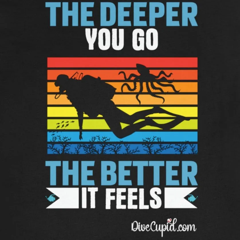 "The Deeper you go. . . " Funny Fitted T-shirt