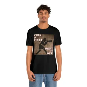 When In Doubt Sweat It Out! Short Sleeve Tee