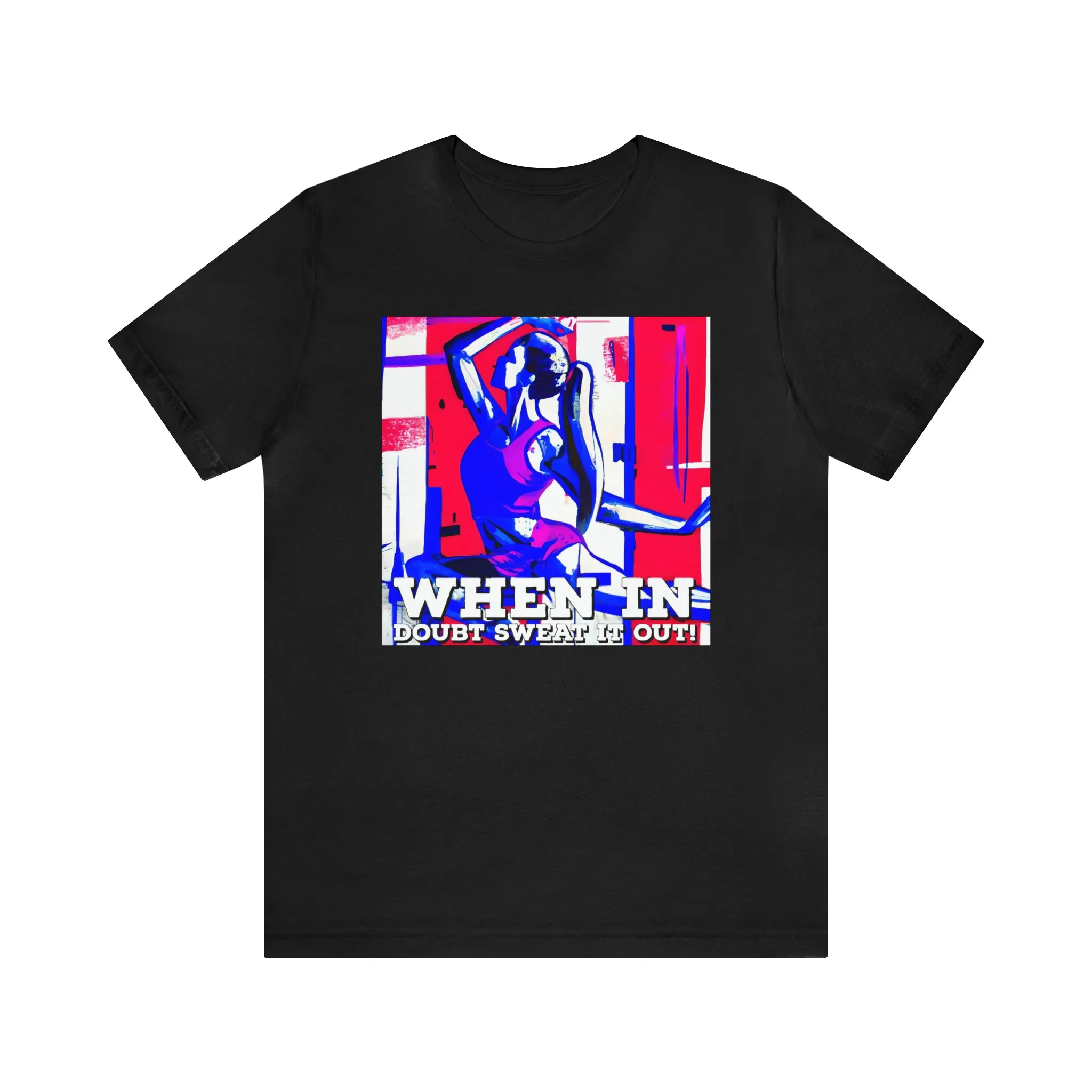 When in Doubt Sweat it Out! Short Sleeve Tee