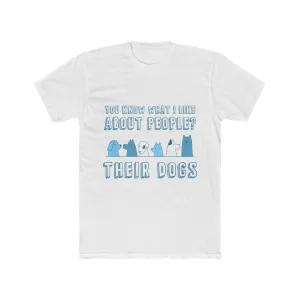 YOU KNOW WHAT I LIKE ABOUT PEOPLE? THEIR DOGS Men's Cotton Crew Tee