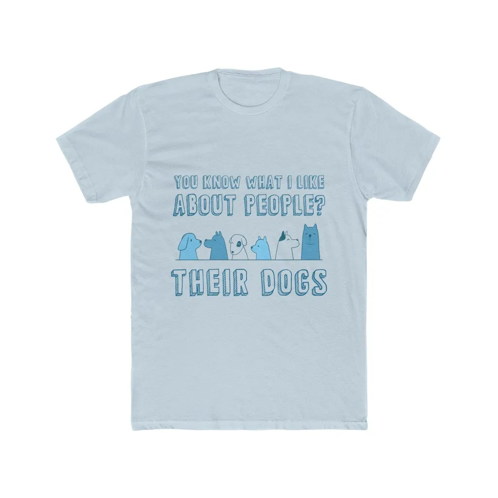 YOU KNOW WHAT I LIKE ABOUT PEOPLE? THEIR DOGS Men's Cotton Crew Tee