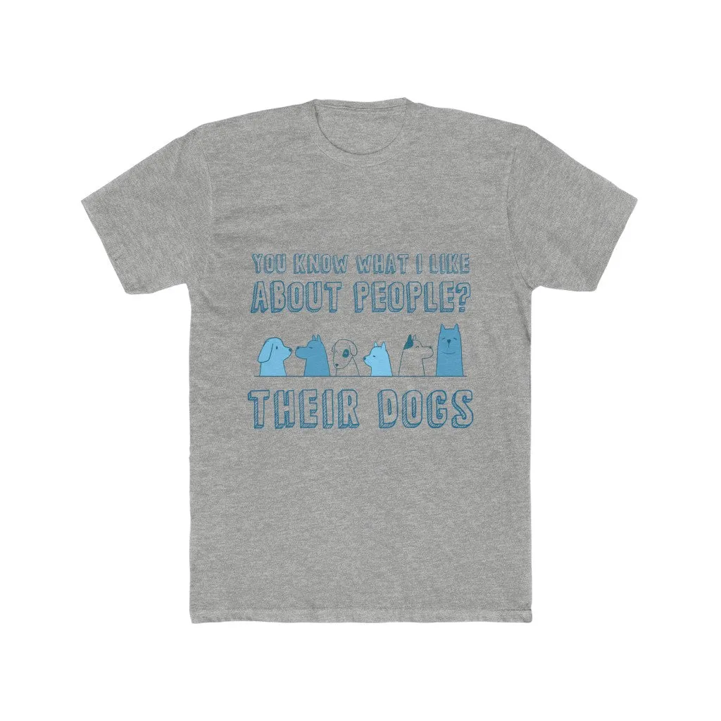 YOU KNOW WHAT I LIKE ABOUT PEOPLE? THEIR DOGS Men's Cotton Crew Tee