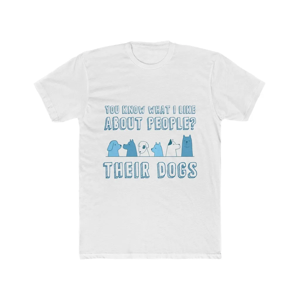 YOU KNOW WHAT I LIKE ABOUT PEOPLE? THEIR DOGS Men's Cotton Crew Tee