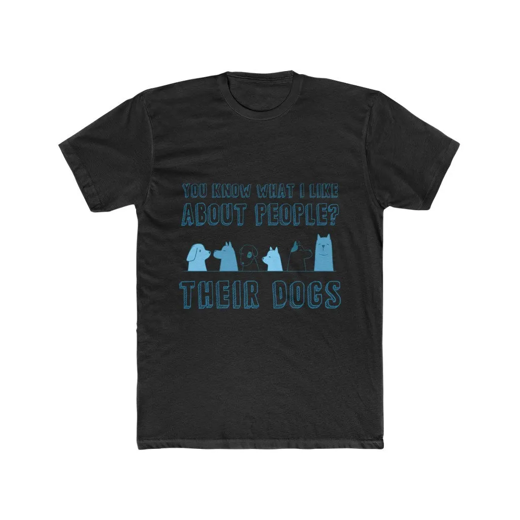 YOU KNOW WHAT I LIKE ABOUT PEOPLE? THEIR DOGS Men's Cotton Crew Tee